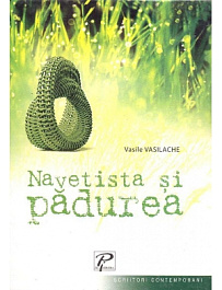 Scriitori contemporani. Navetista si padurea. Vasilache Vasile. 2006